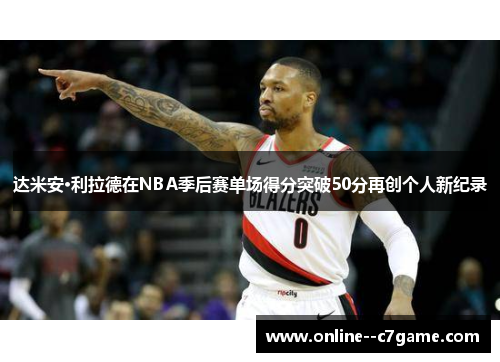 达米安·利拉德在NBA季后赛单场得分突破50分再创个人新纪录