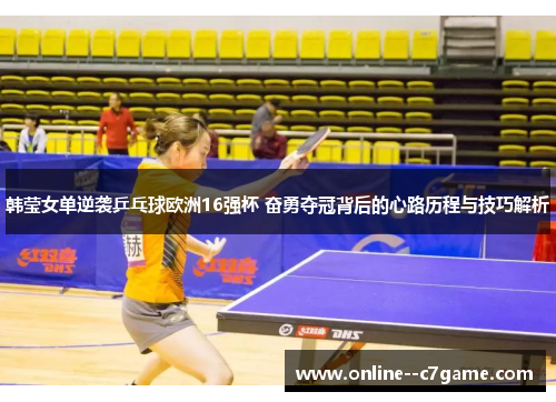 韩莹女单逆袭乒乓球欧洲16强杯 奋勇夺冠背后的心路历程与技巧解析 韩莹女单逆袭乒乓球欧洲16强杯 奋勇夺冠背后的心路历程与技巧解析